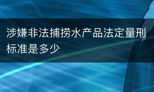 涉嫌非法捕捞水产品法定量刑标准是多少