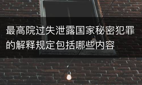 最高院过失泄露国家秘密犯罪的解释规定包括哪些内容