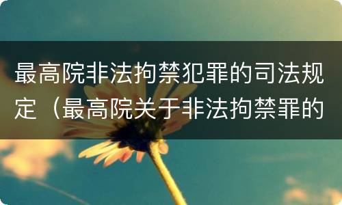 最高院非法拘禁犯罪的司法规定（最高院关于非法拘禁罪的司法解释）