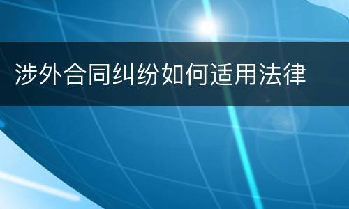 涉外合同纠纷如何适用法律