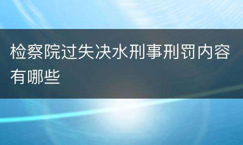 检察院过失决水刑事刑罚内容有哪些