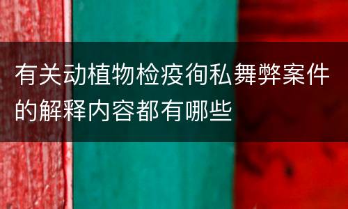 有关动植物检疫徇私舞弊案件的解释内容都有哪些
