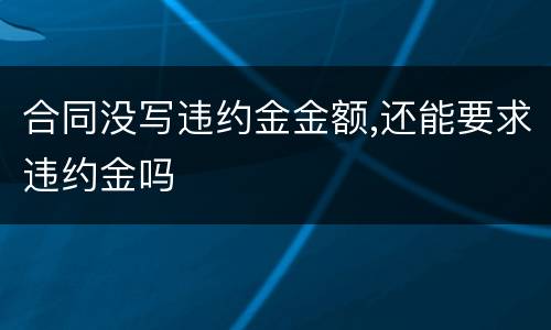 合同没写违约金金额,还能要求违约金吗