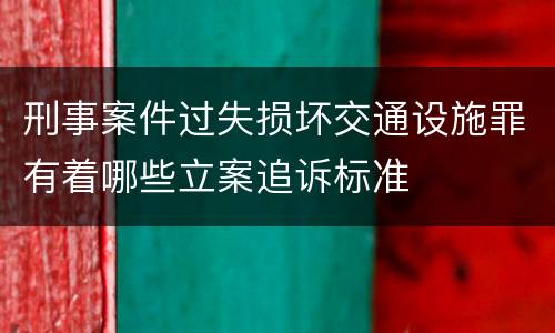 刑事案件过失损坏交通设施罪有着哪些立案追诉标准