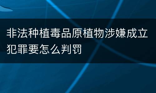 非法种植毒品原植物涉嫌成立犯罪要怎么判罚