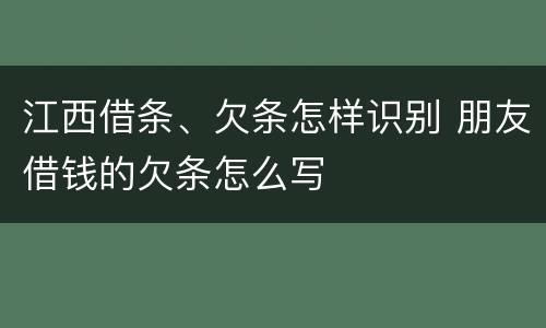 江西借条、欠条怎样识别 朋友借钱的欠条怎么写