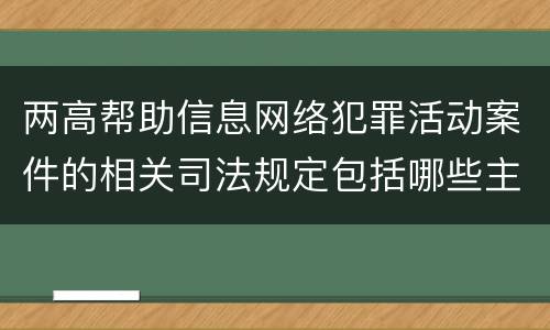 两高帮助信息网络犯罪活动案件的相关司法规定包括哪些主要内容