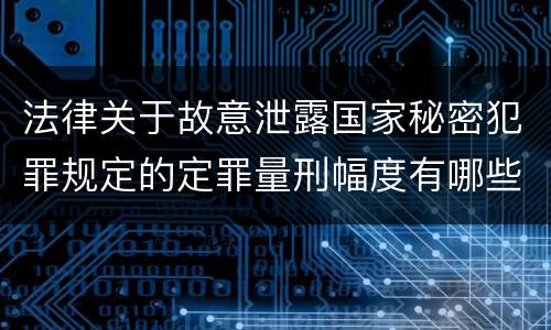 法律关于故意泄露国家秘密犯罪规定的定罪量刑幅度有哪些