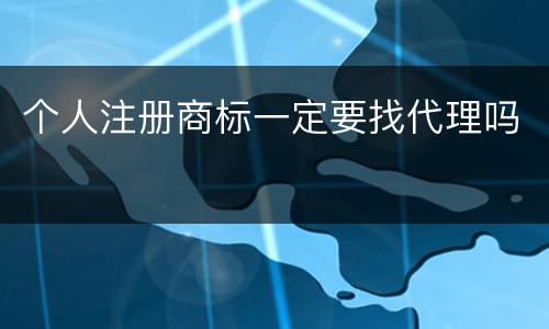 个人注册商标一定要找代理吗