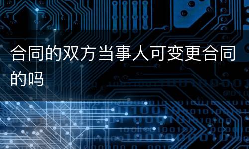 合同的双方当事人可变更合同的吗