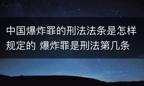 中国爆炸罪的刑法法条是怎样规定的 爆炸罪是刑法第几条