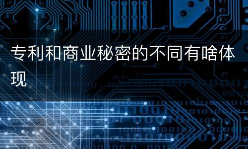 专利和商业秘密的不同有啥体现
