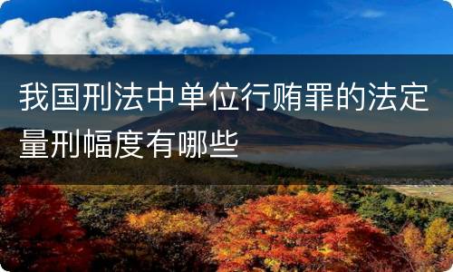 我国刑法中单位行贿罪的法定量刑幅度有哪些