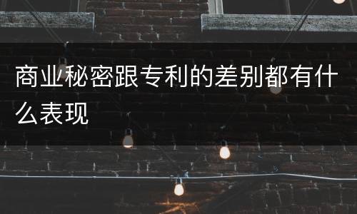 商业秘密跟专利的差别都有什么表现