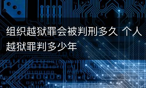 组织越狱罪会被判刑多久 个人越狱罪判多少年