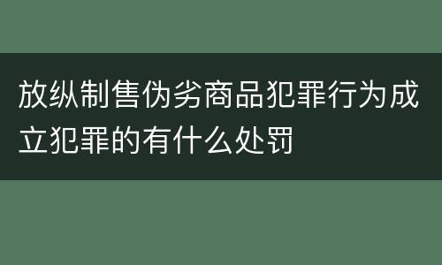 放纵制售伪劣商品犯罪行为成立犯罪的有什么处罚