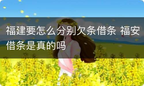 福建要怎么分别欠条借条 福安借条是真的吗