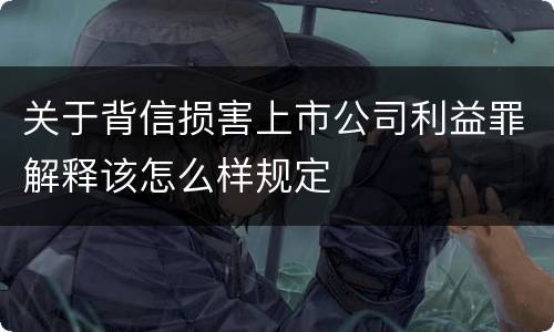 关于背信损害上市公司利益罪解释该怎么样规定