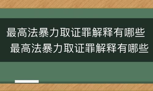 最高法暴力取证罪解释有哪些 最高法暴力取证罪解释有哪些规定