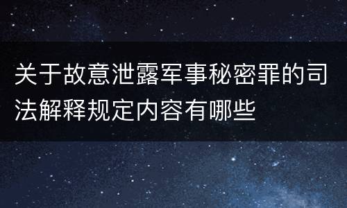 关于故意泄露军事秘密罪的司法解释规定内容有哪些