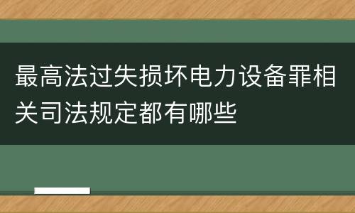 最高法过失损坏电力设备罪相关司法规定都有哪些