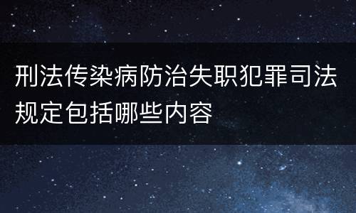刑法传染病防治失职犯罪司法规定包括哪些内容