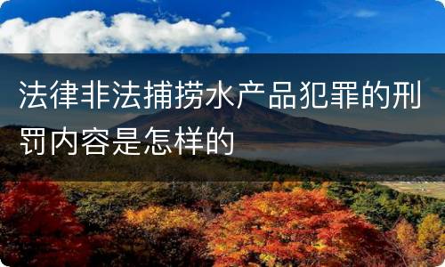 法律非法捕捞水产品犯罪的刑罚内容是怎样的