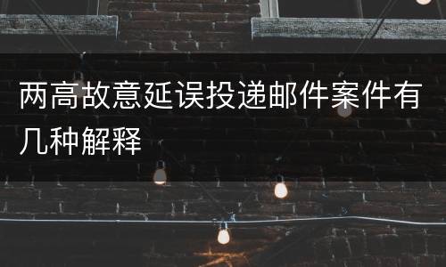两高故意延误投递邮件案件有几种解释