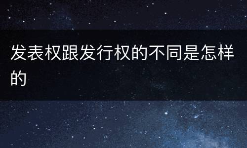 发表权跟发行权的不同是怎样的