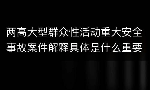 两高大型群众性活动重大安全事故案件解释具体是什么重要规定