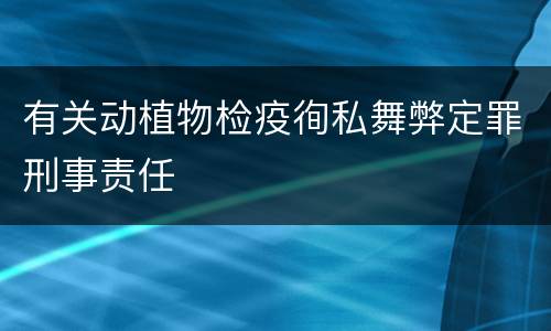 有关动植物检疫徇私舞弊定罪刑事责任