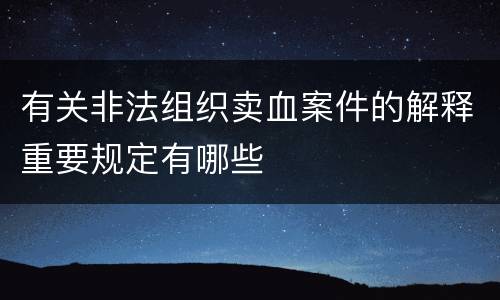 有关非法组织卖血案件的解释重要规定有哪些