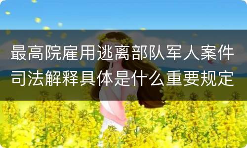 最高院雇用逃离部队军人案件司法解释具体是什么重要规定