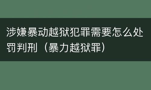 涉嫌暴动越狱犯罪需要怎么处罚判刑（暴力越狱罪）