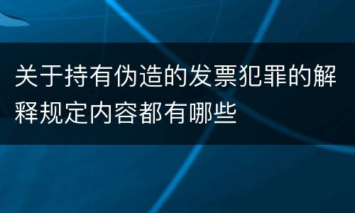 关于持有伪造的发票犯罪的解释规定内容都有哪些