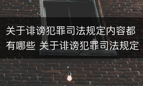 关于诽谤犯罪司法规定内容都有哪些 关于诽谤犯罪司法规定内容都有哪些处罚