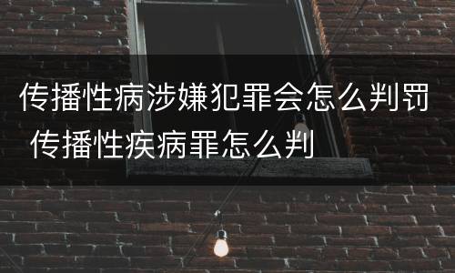 传播性病涉嫌犯罪会怎么判罚 传播性疾病罪怎么判
