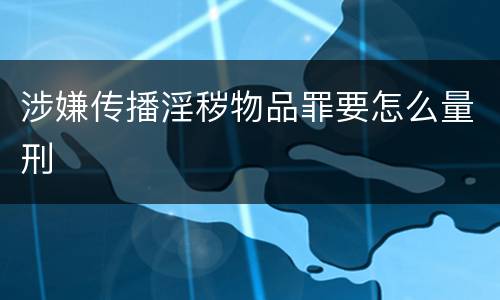 涉嫌传播淫秽物品罪要怎么量刑