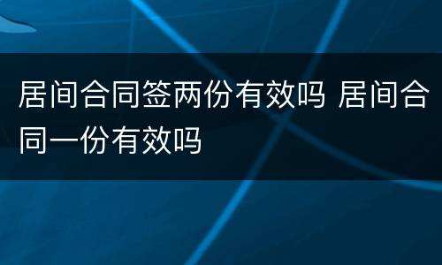 居间合同签两份有效吗 居间合同一份有效吗