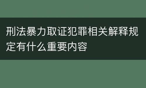 刑法暴力取证犯罪相关解释规定有什么重要内容