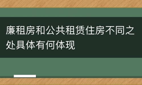 廉租房和公共租赁住房不同之处具体有何体现
