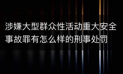 涉嫌大型群众性活动重大安全事故罪有怎么样的刑事处罚