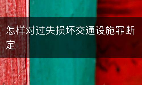 怎样对过失损坏交通设施罪断定