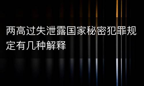 两高过失泄露国家秘密犯罪规定有几种解释