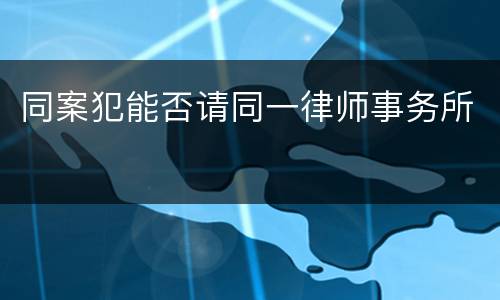同案犯能否请同一律师事务所