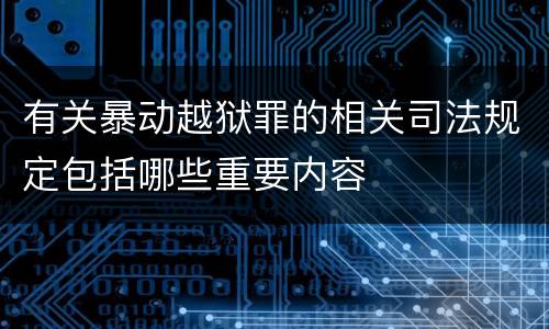 有关暴动越狱罪的相关司法规定包括哪些重要内容