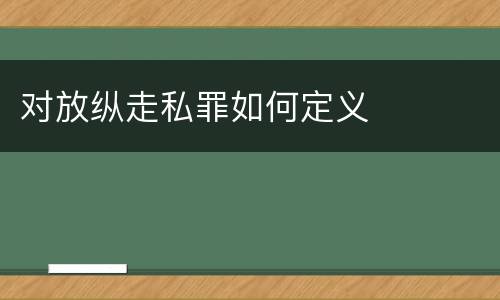 对放纵走私罪如何定义