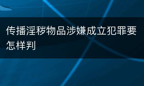 传播淫秽物品涉嫌成立犯罪要怎样判