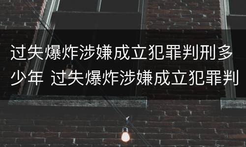 过失爆炸涉嫌成立犯罪判刑多少年 过失爆炸涉嫌成立犯罪判刑多少年了