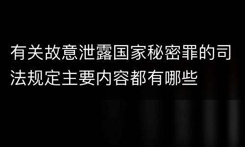 有关故意泄露国家秘密罪的司法规定主要内容都有哪些